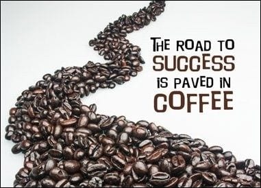 The Road to Success is Paved in Coffee.