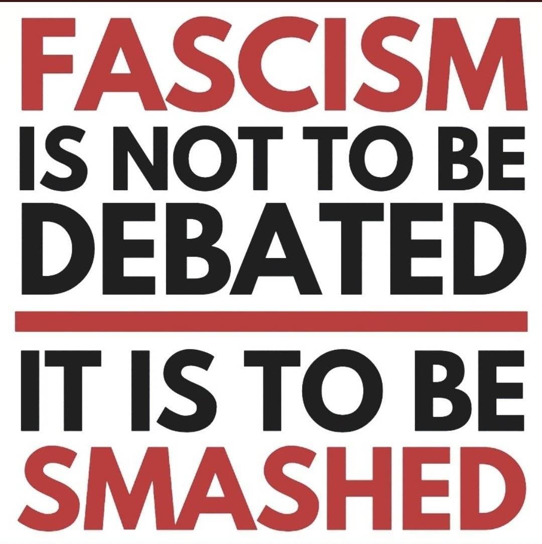 Fascism Is Not To Be Debated, It Is To Be Smashed