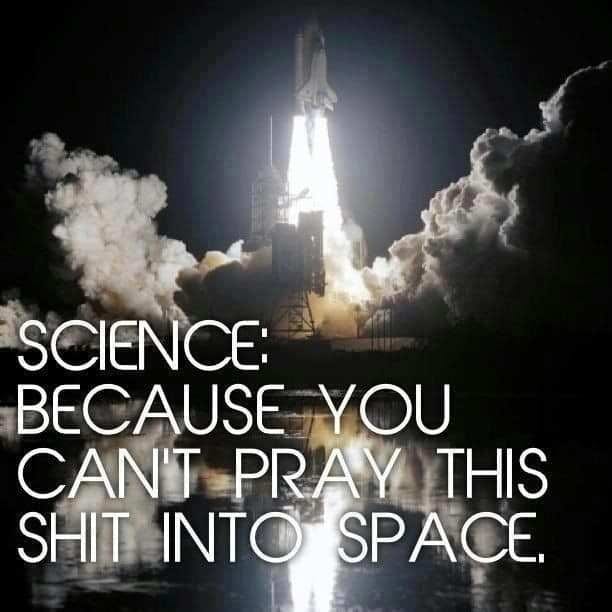 Science: because you can't pray this shit into space