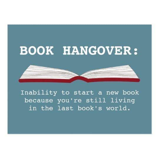 BOOK HANGOVER: Inability to start a new book because you're still living in the last book's world.