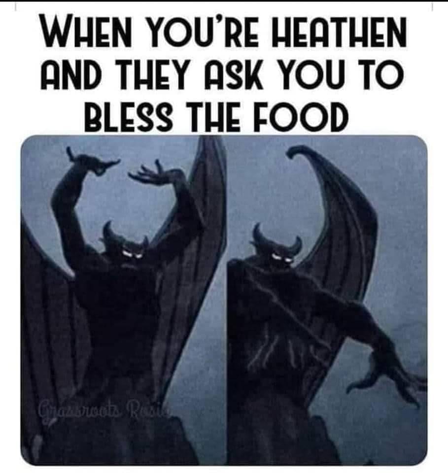When You're Heathen And They Ask You To Bless The Food